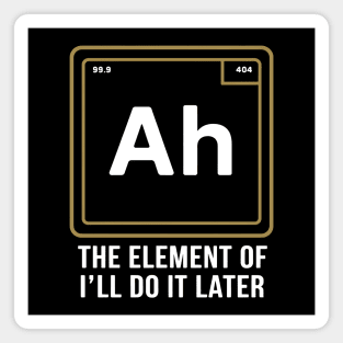 Funny Science Shirt – Ah The Element of I’ll Do It Later Magnet